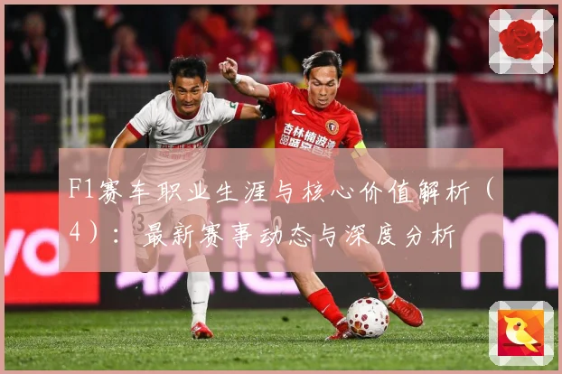 F1赛车职业生涯与核心价值解析（4）：最新赛事动态与深度分析