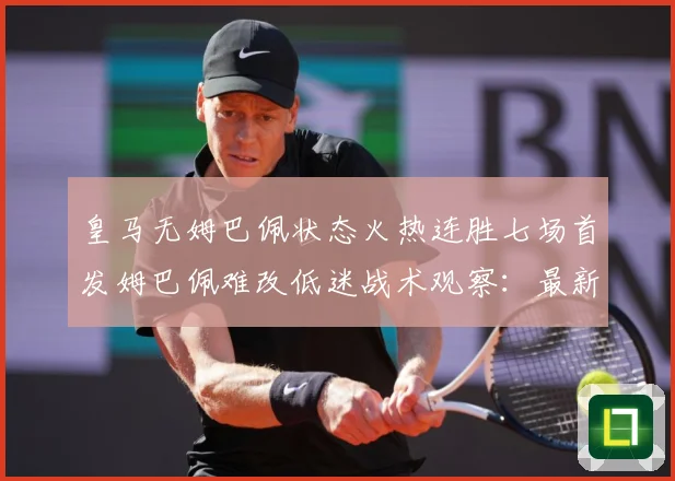 皇马无姆巴佩状态火热连胜七场首发姆巴佩难改低迷战术观察：最新赛事动态与深度分析