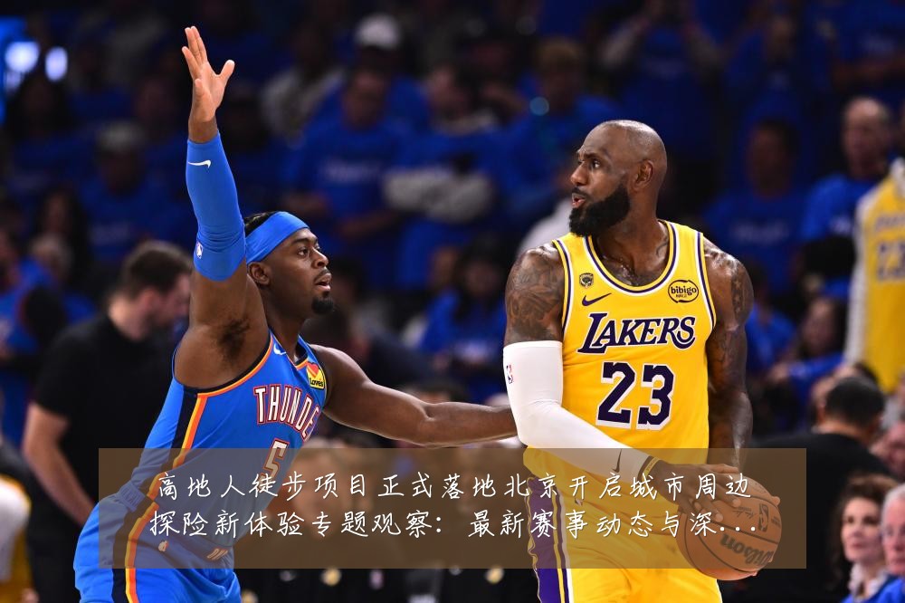 高地人徒步项目正式落地北京开启城市周边探险新体验专题观察:最新赛事动态与深度分析